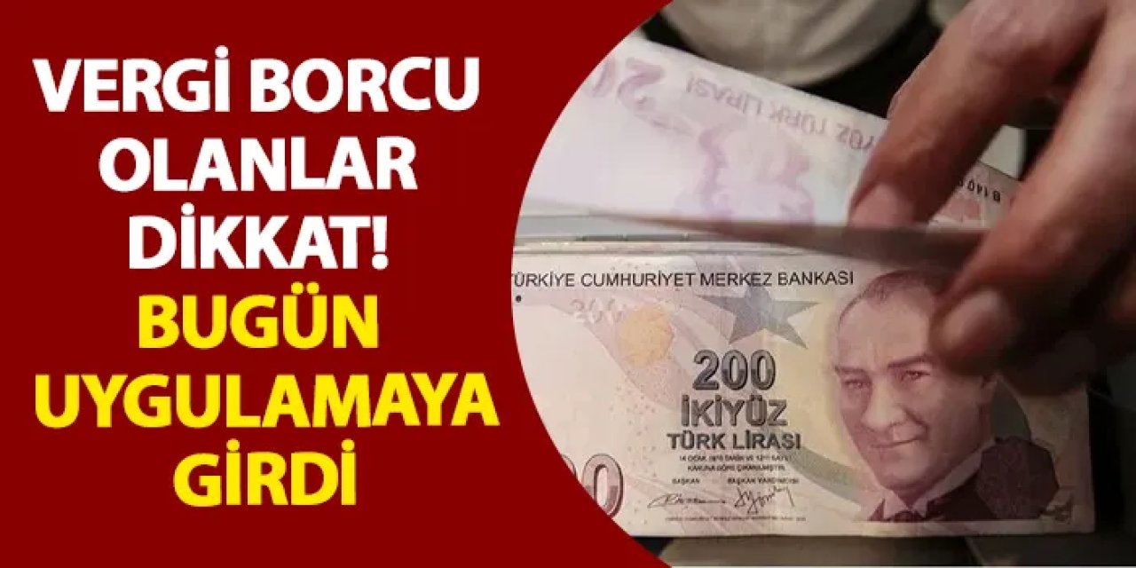 Vergi borcu olanlar dikkat! Bugün yeni uygulama devreye girdi