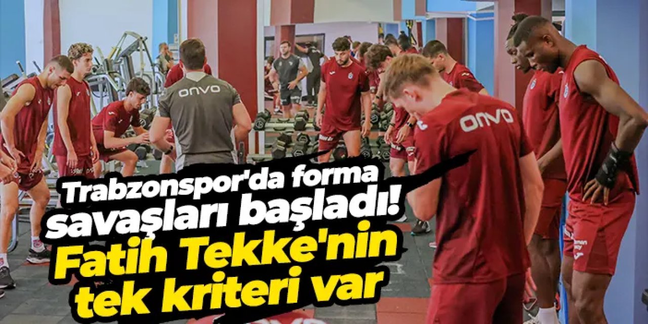 Trabzonspor'da forma savaşları başladı! Fatih Tekke'nin tek kriteri var