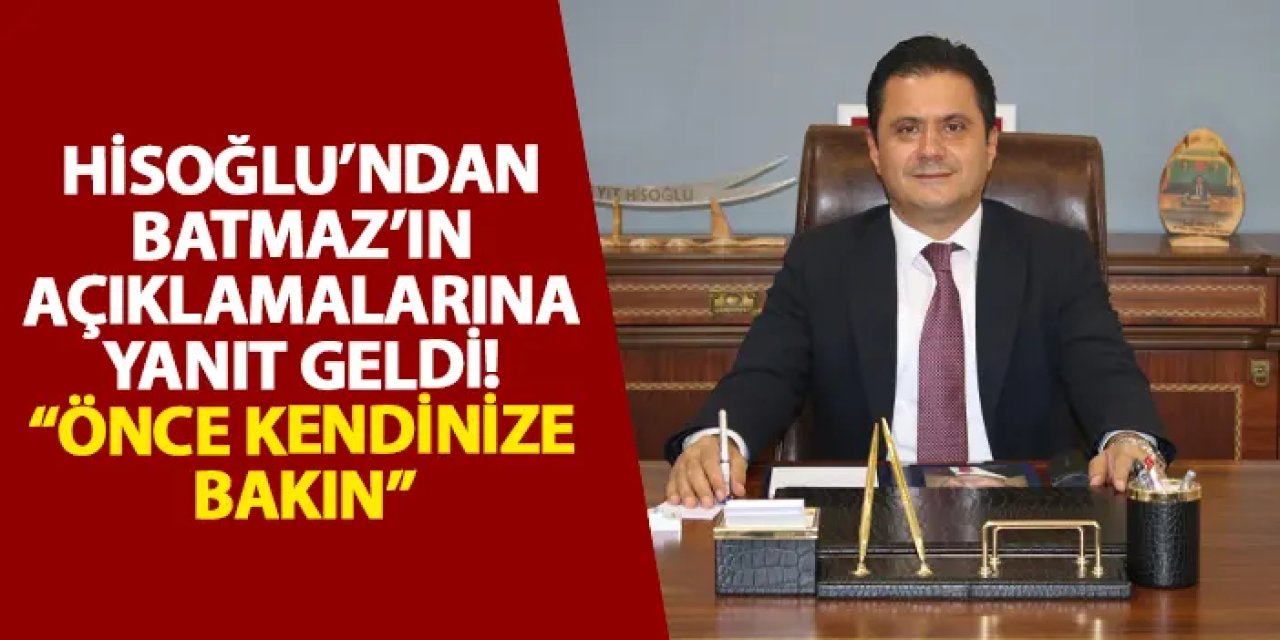 Hisoğlu’ndan Batmaz’ın açıklamalarına yanıt geldi! “Önce kendinize bakın”