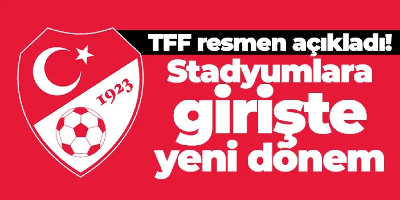 TFF resmen açıkladı! Stadyumlara girişte yeni dönem