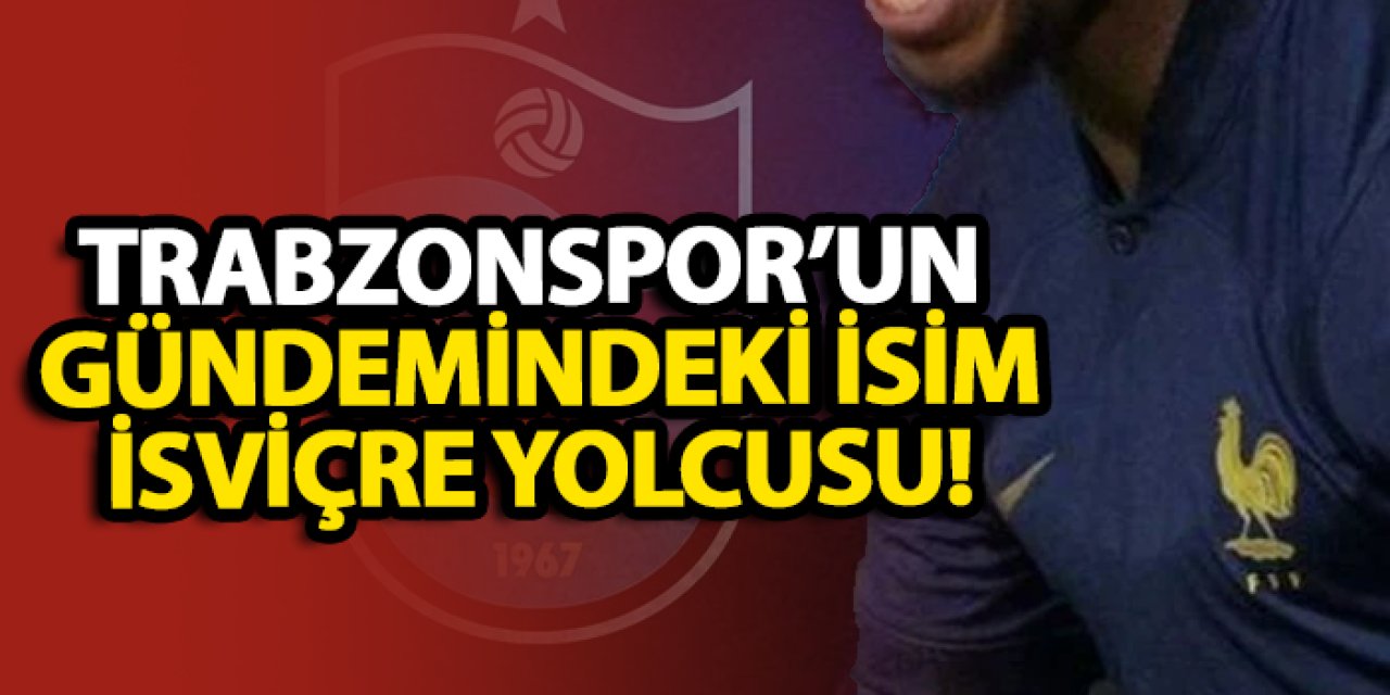 Trabzonspor’un gündemindeki isim İsviçre yolcusu!
