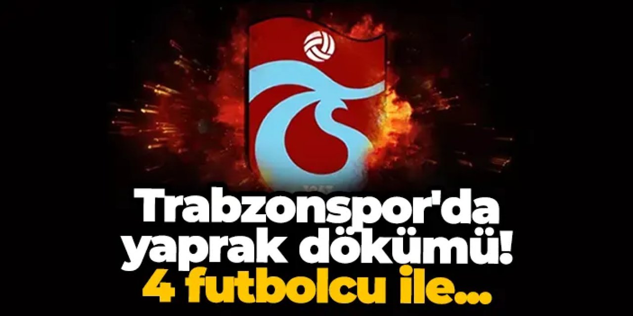 Trabzonspor'da yaprak dökümü! 4 futbolcu ile...