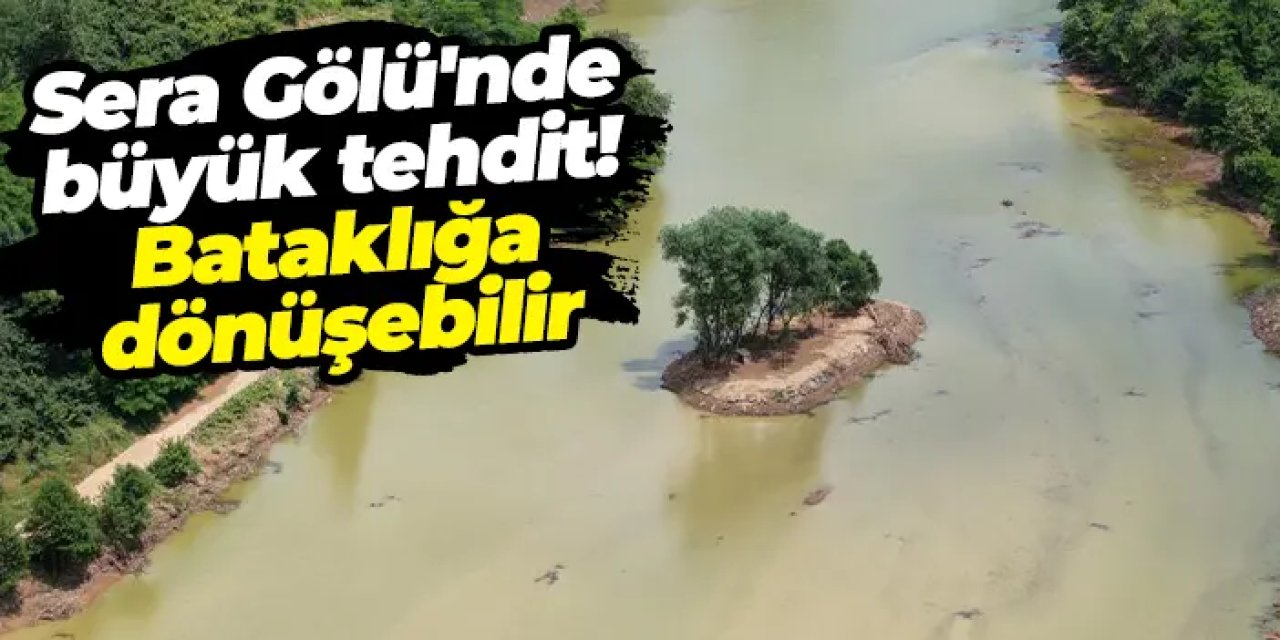 Sera Gölü'nde büyük tehdit! Bataklığa dönüşebilir