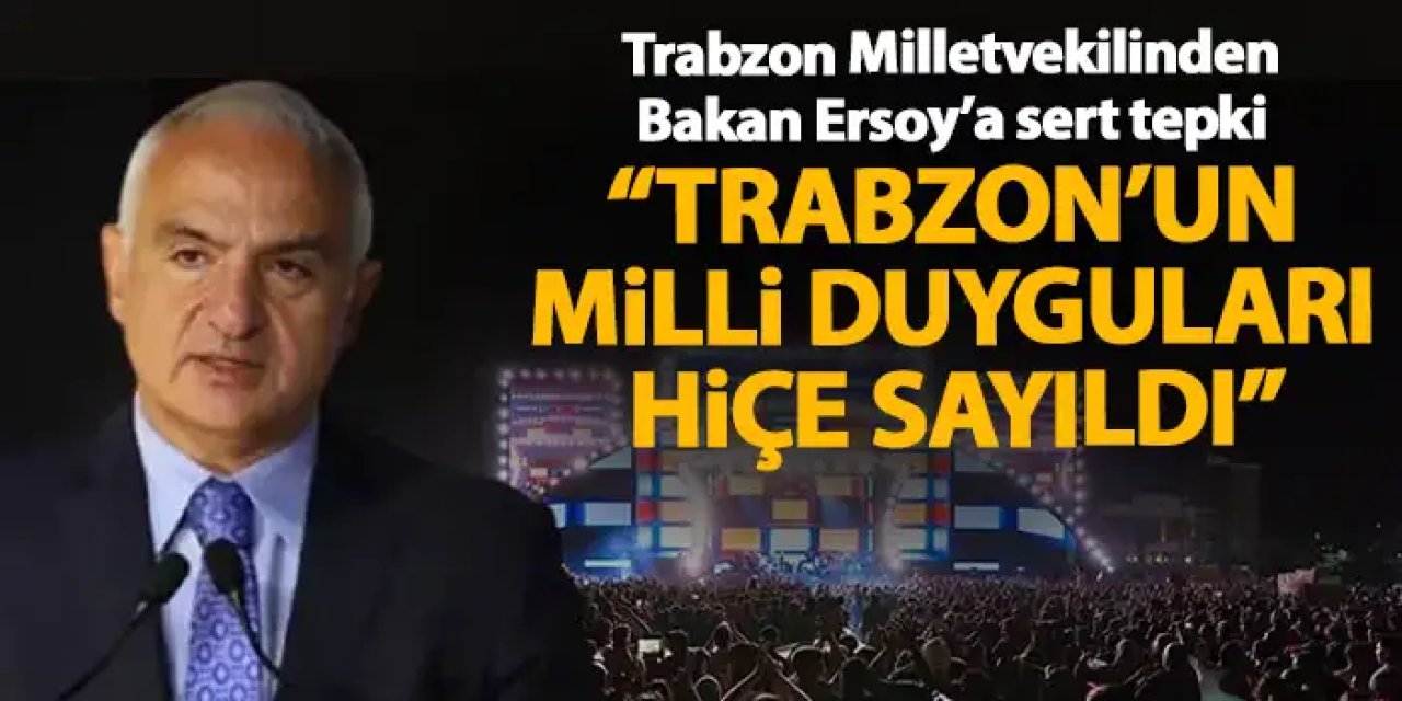 Trabzon Milletvekilinden Kültür Yolu tepkisi "Trabzon’un Millî Duyarlılığı Hiçe Sayıldı”
