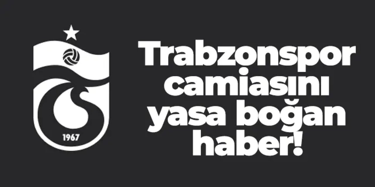 Trabzonspor camiasını yasa boğan haber!