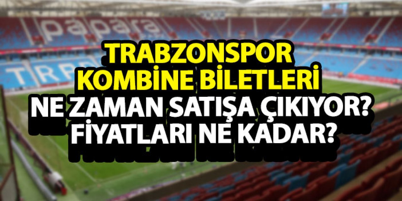 Trabzonspor kombine biletleri ne zaman satışa çıkıyor? Fiyatları ne kadar?