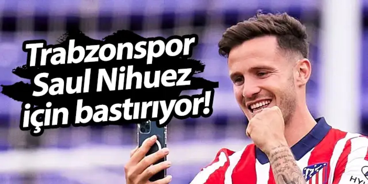 Trabzonspor Saul Nihuez için bastırıyor! Transfer çalışmaları tam gaz