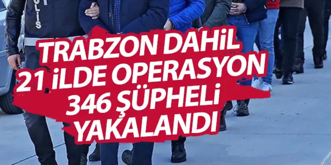 Trabzon dahil 21 ilde siber operasyon! 346 şüpheli gözaltına alındı!
