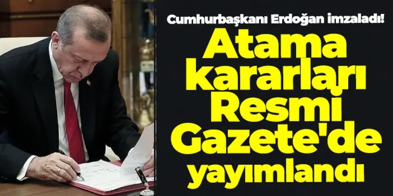 Cumhurbaşkanı Erdoğan imzaladı! Atama kararları Resmi Gazete'de yayımlandı