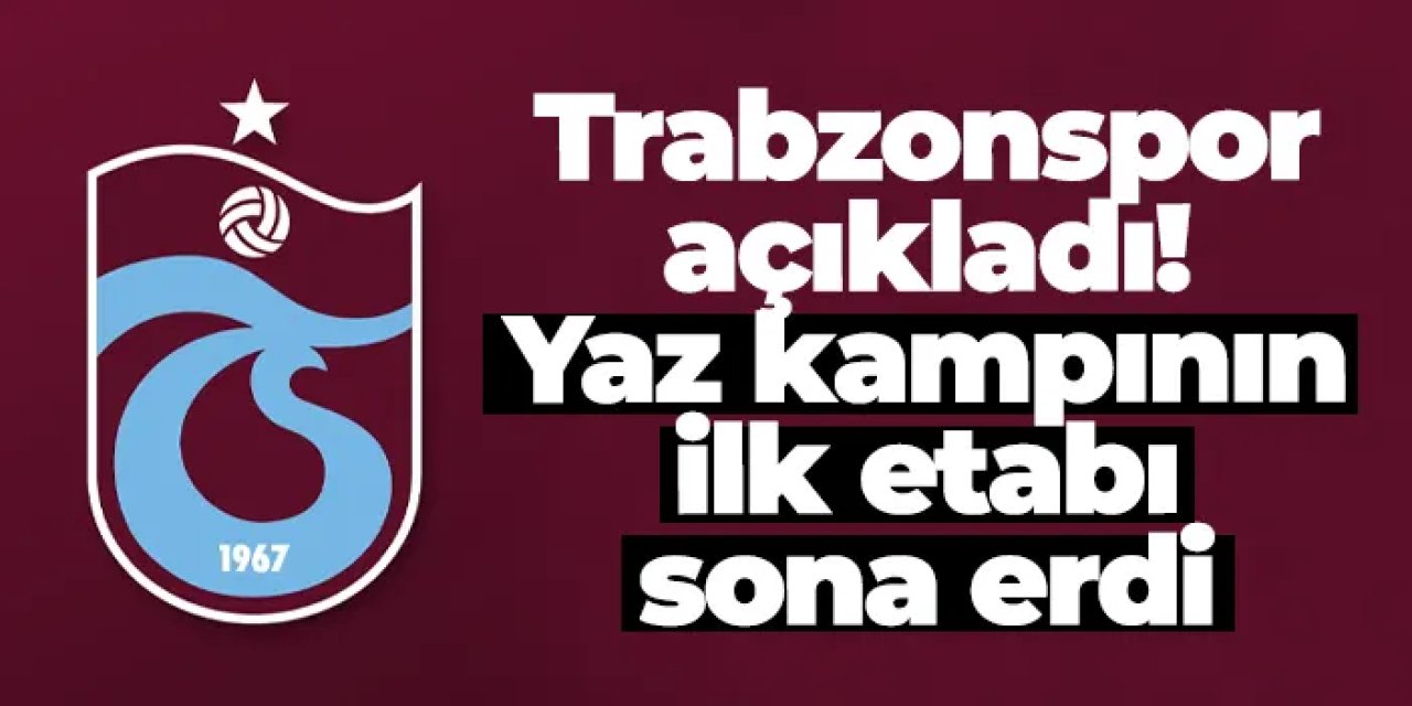 Trabzonspor açıkladı! Yaz kampının ilk etabı sona erdi