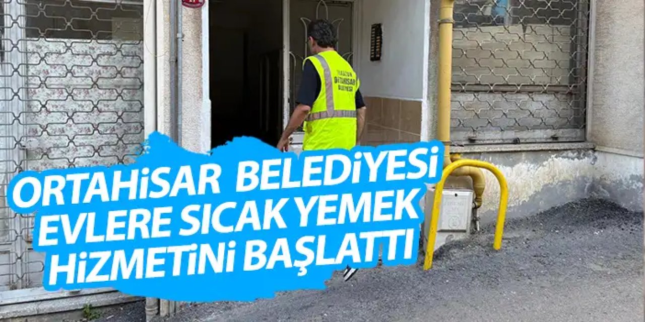Ortahisar Belediyesi, ihtiyaç sahiplerinin evlerine sıcak yemek hizmetini başlattı