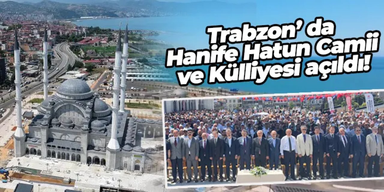 Trabzon'da Karadeniz Bölgesi'nin en büyük külliyesi Hanife Hatun Camisi ibadete açıldı!