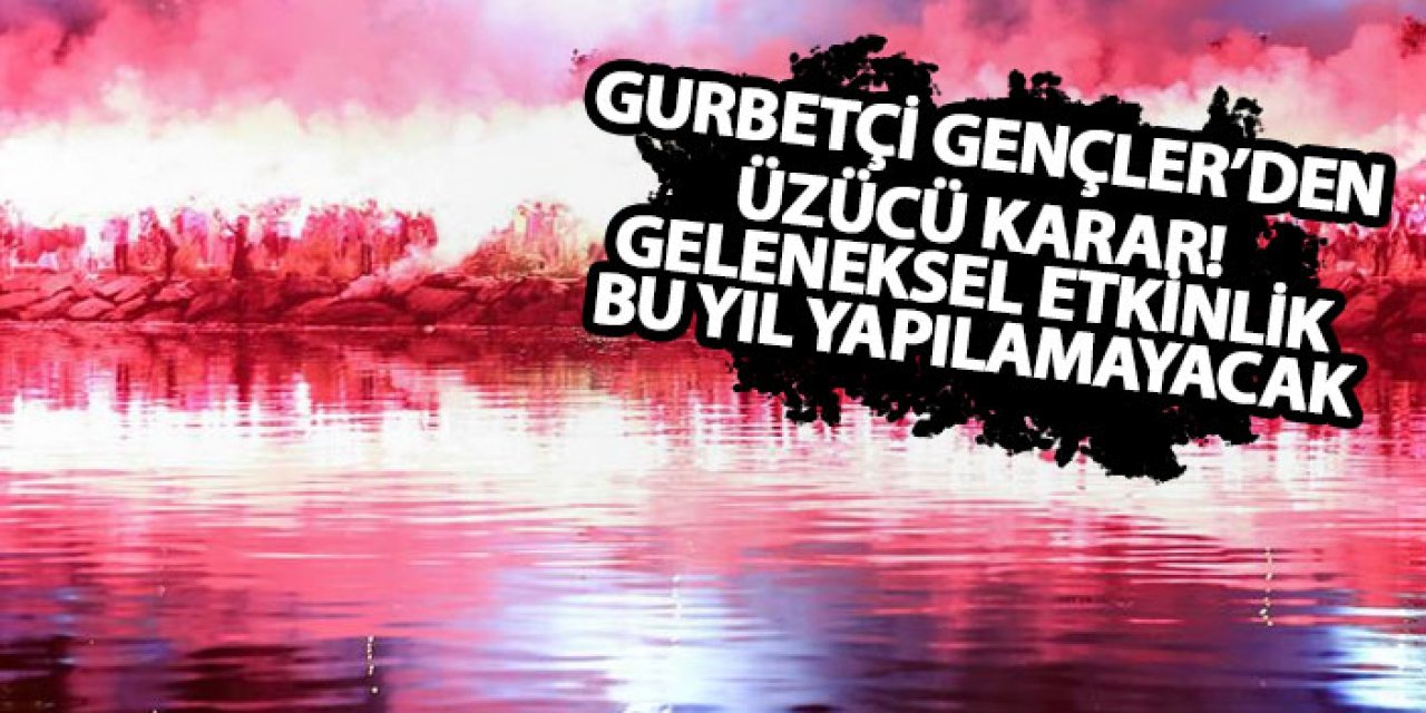 Gurbetçi Gençler’den üzücü karar! Geleneksel etkinlik bu yıl yapılamayacak