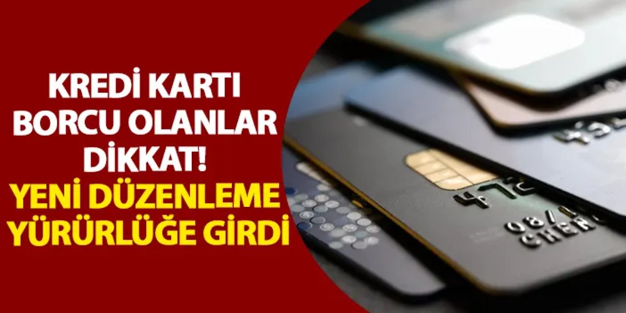 Kredi kartı borcu olanlar dikkat! Yeni düzenleme yürürlüğe girdi