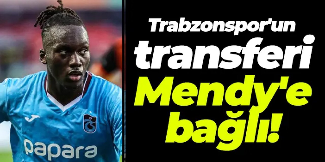 Trabzonspor'un transferi Mendy'e bağlı!