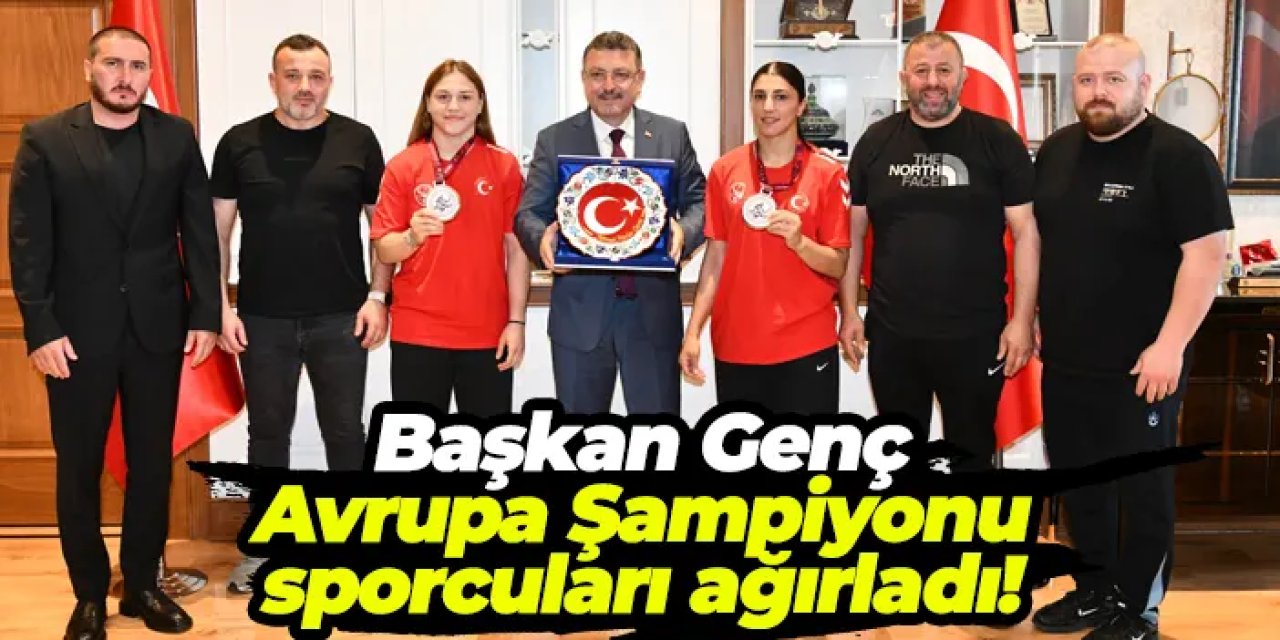 Başkan Genç, Avrupa Şampiyonu sporcuları ağırladı!