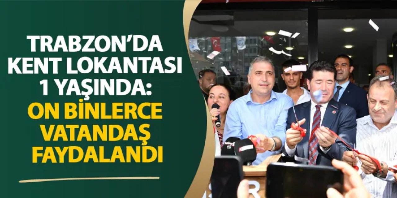 Trabzon’da Kent Lokantası 1 yaşında: On binlerce vatandaş faydalandı
