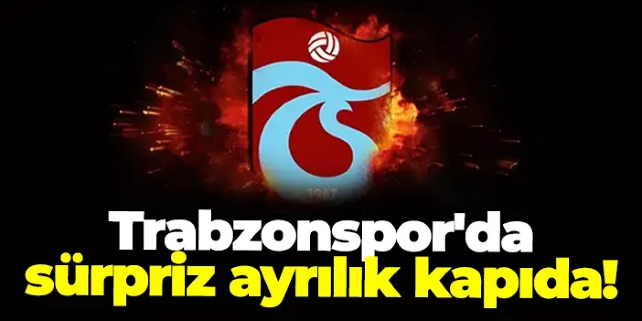 Trabzonspor'da sürpriz ayrılık kapıda!