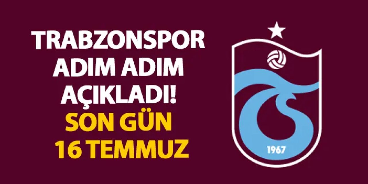 Trabzonspor adım adım açıkladı! Son gün 16 Temmuz