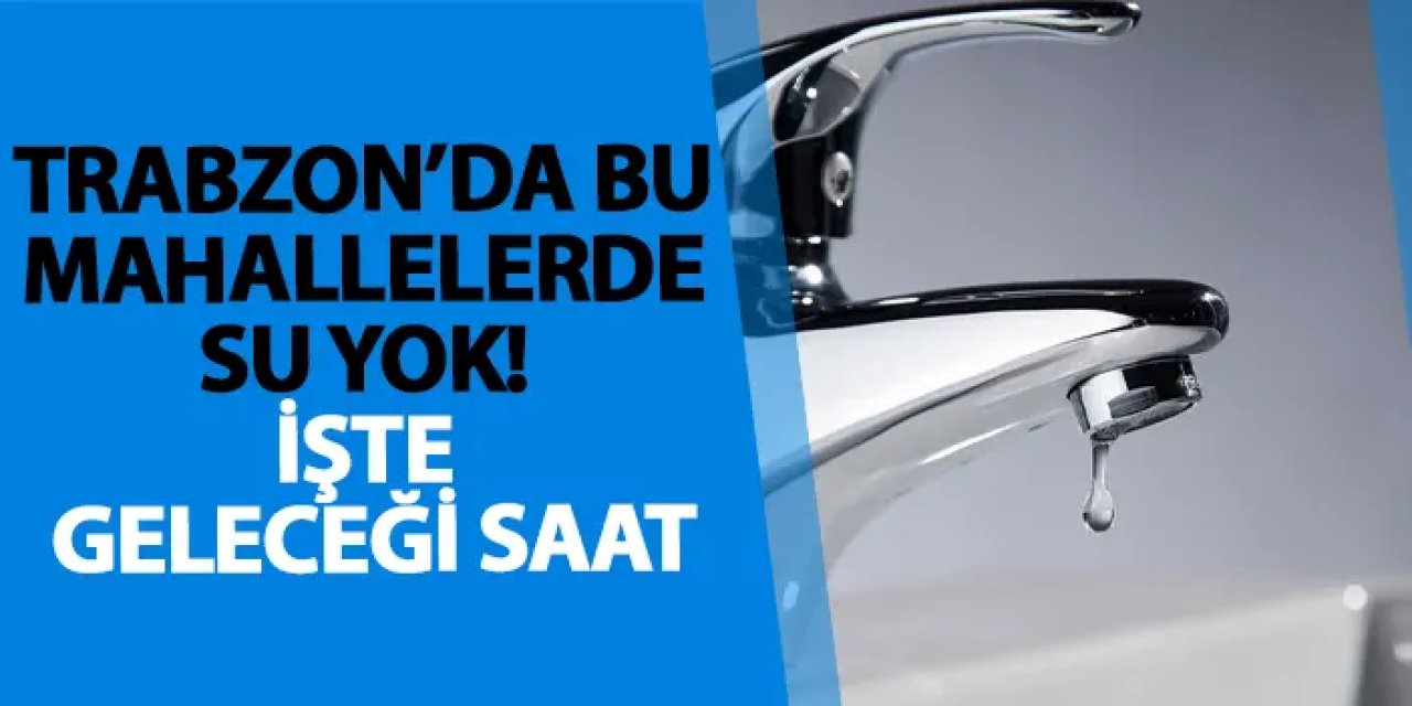 Trabzon’un Of ve Vakfıkebir ilçelerinde arıza nedeniyle su kesintisi uygulanacak