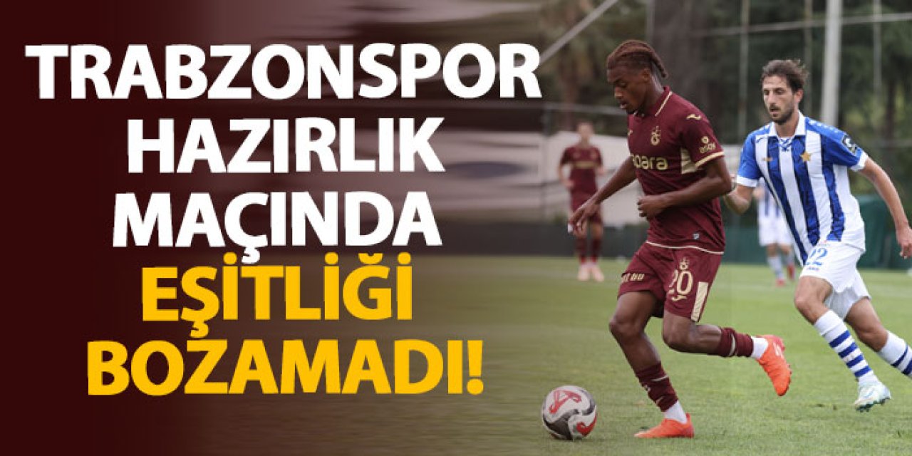 Trabzonspor hazırlık maçında eşitliği bozamadı!