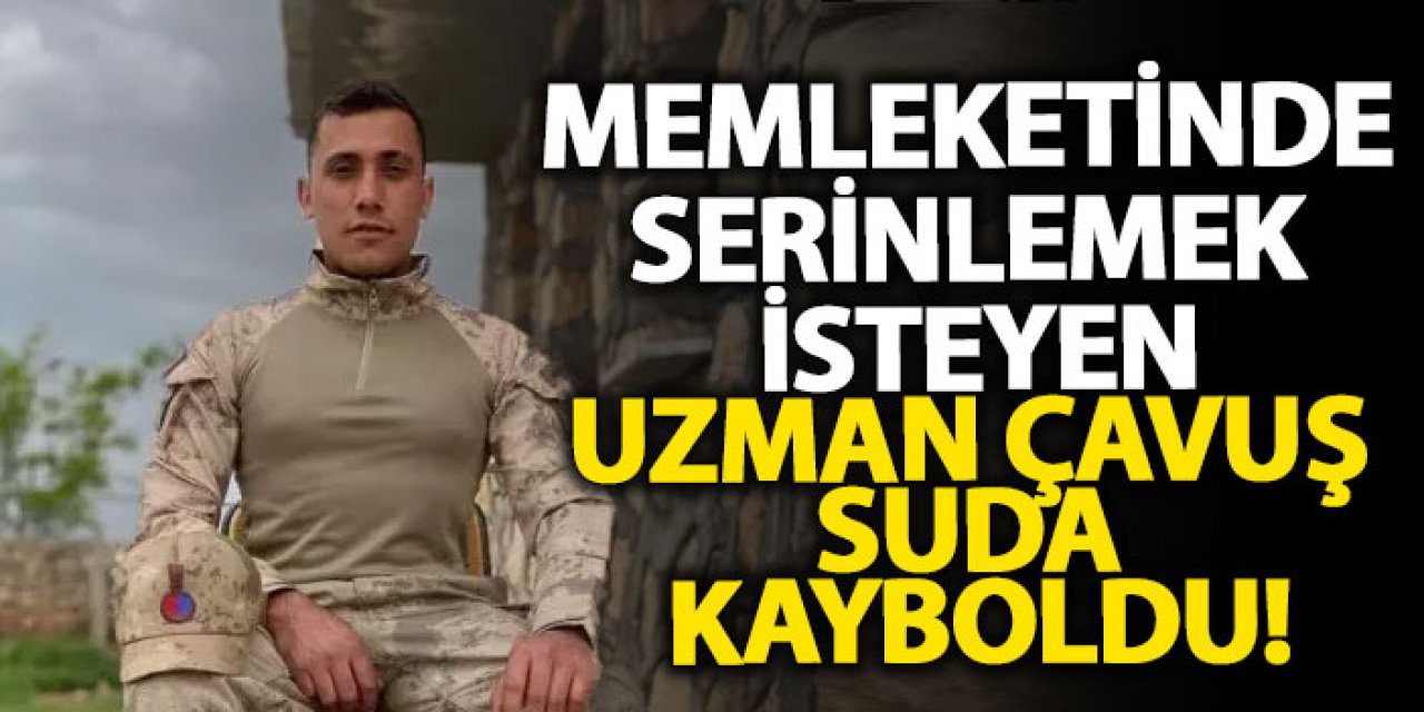 Memleketinde serinlemek isteyen uzman çavuş suda kayboldu!