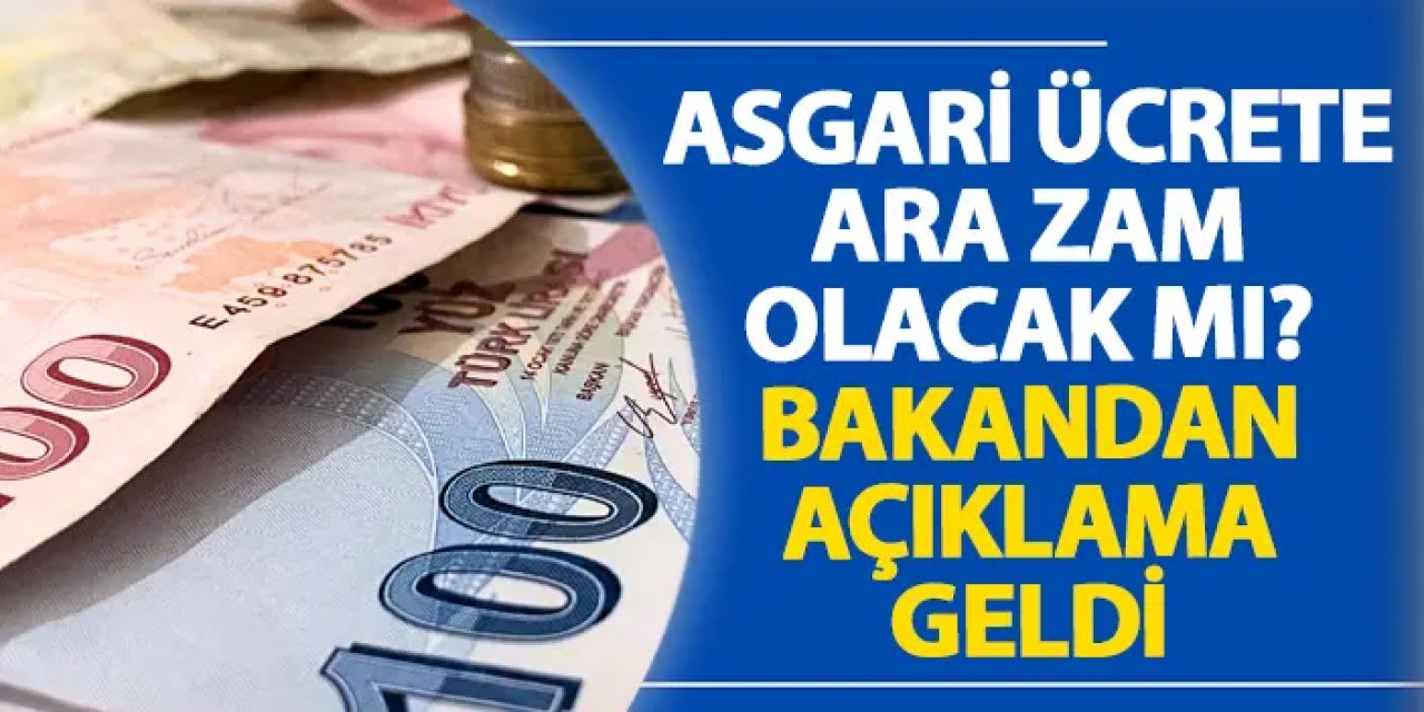 Asgari ücrete ara zam olacak mı? Bakandan açıklama geldi