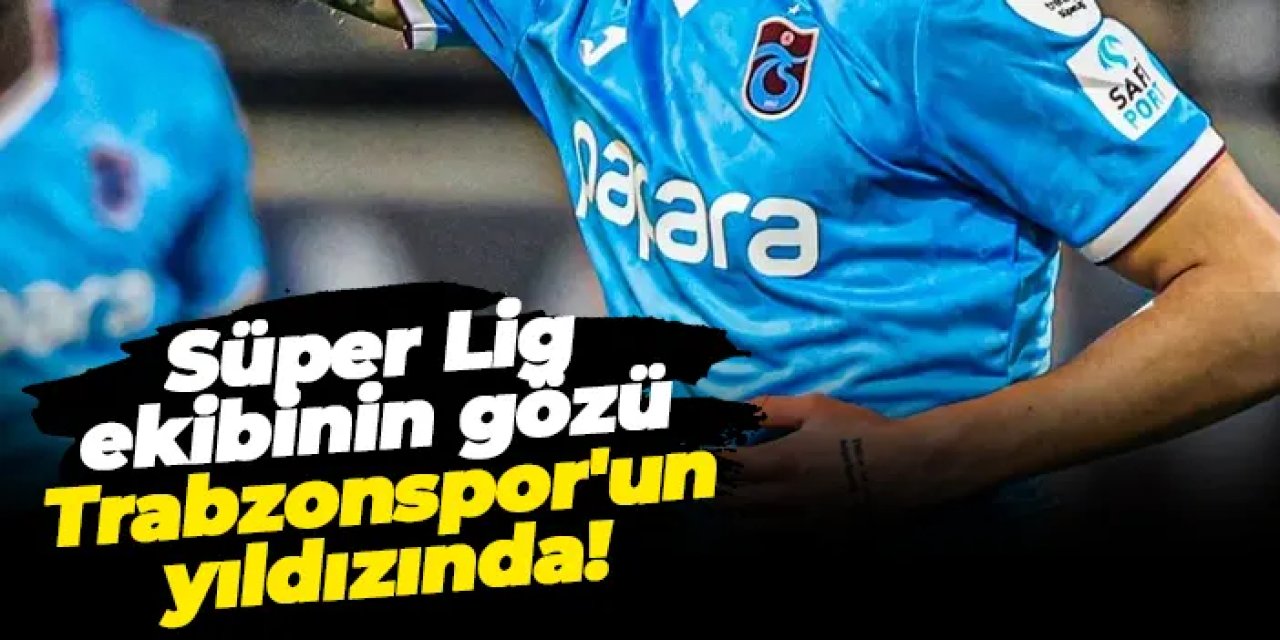 Süper Lig ekibinin gözü Trabzonspor'un yıldızında!