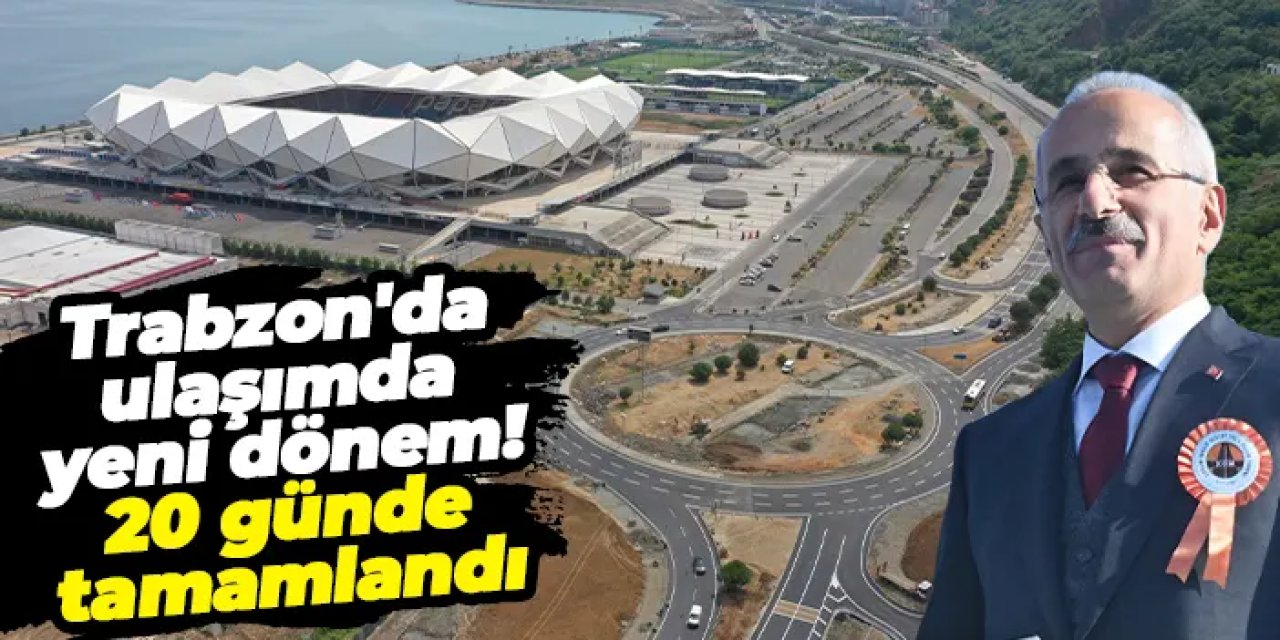 Trabzon'da ulaşımda yeni dönem! 20 günde tamamlandı