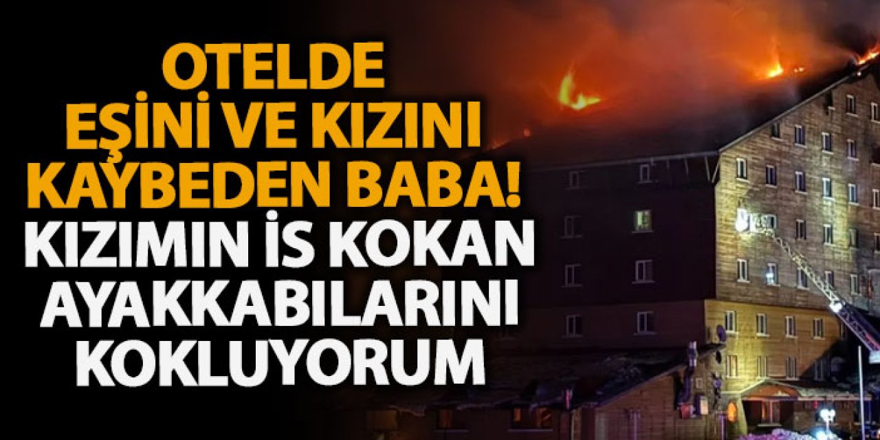 Otelde eşini ve kızını kaybeden baba! Kızımın is kokan ayakkabılarını kokluyorum