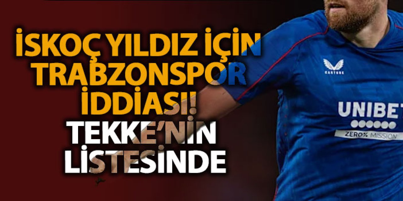 İskoç yıldız için Trabzonspor iddiası! Tekke’nin listesinde