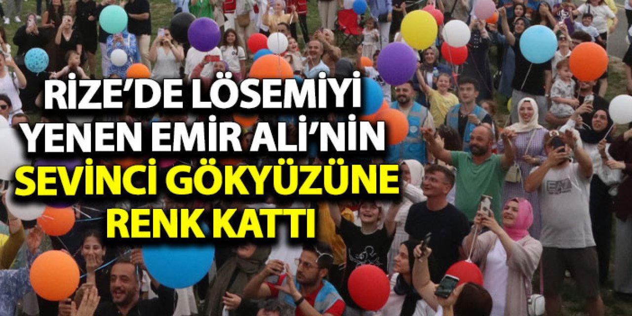 Rize’de lösemiyi Yenen Emir Ali’nin sevinci gökyüzüne renk kattı!