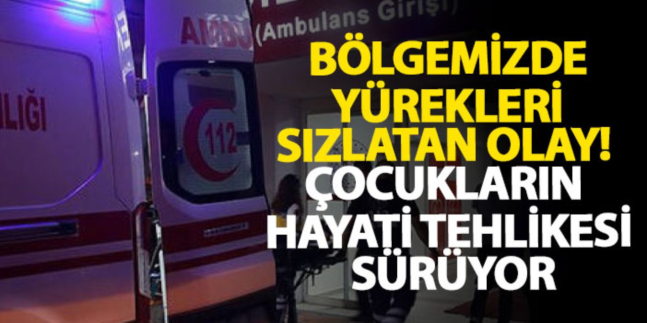 Bölgemizde yürekleri sızlatan olay! Çocukların hayati tehlikesi sürüyor