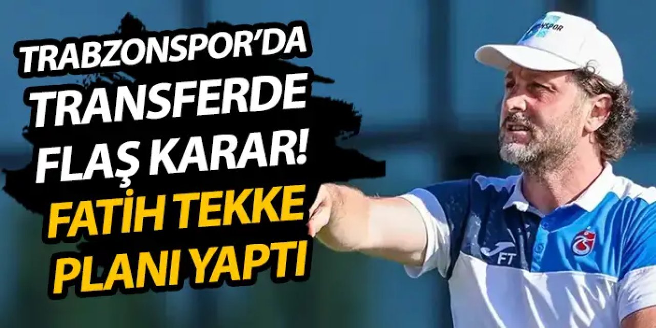 Trabzonspor'da transferde flaş karar! Fatih Tekke planı yaptı