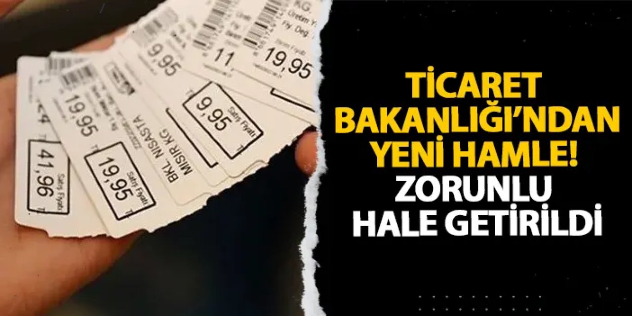 Ticaret Bakanlığı’ndan yeni hamle! Zorunlu hale getirildi
