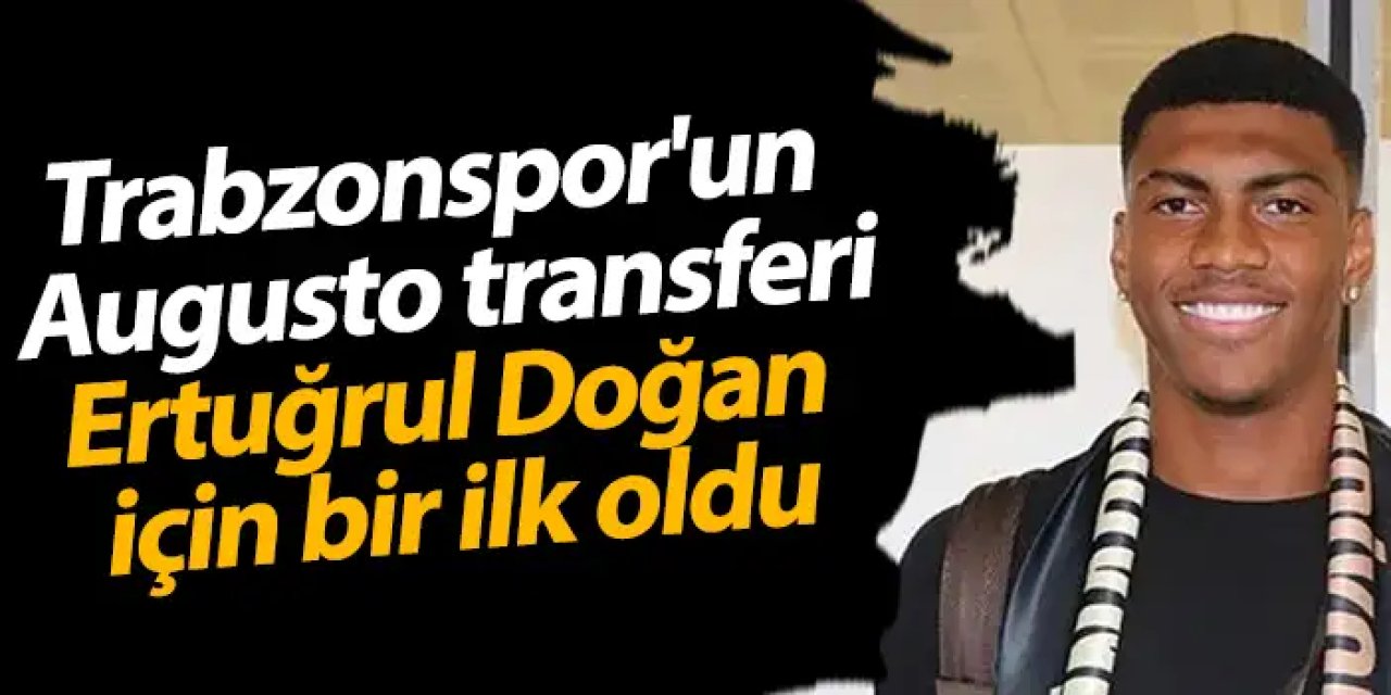 Trabzonspor'un Felipe Augusto transferi Ertuğrul Doğan için bir ilk oldu