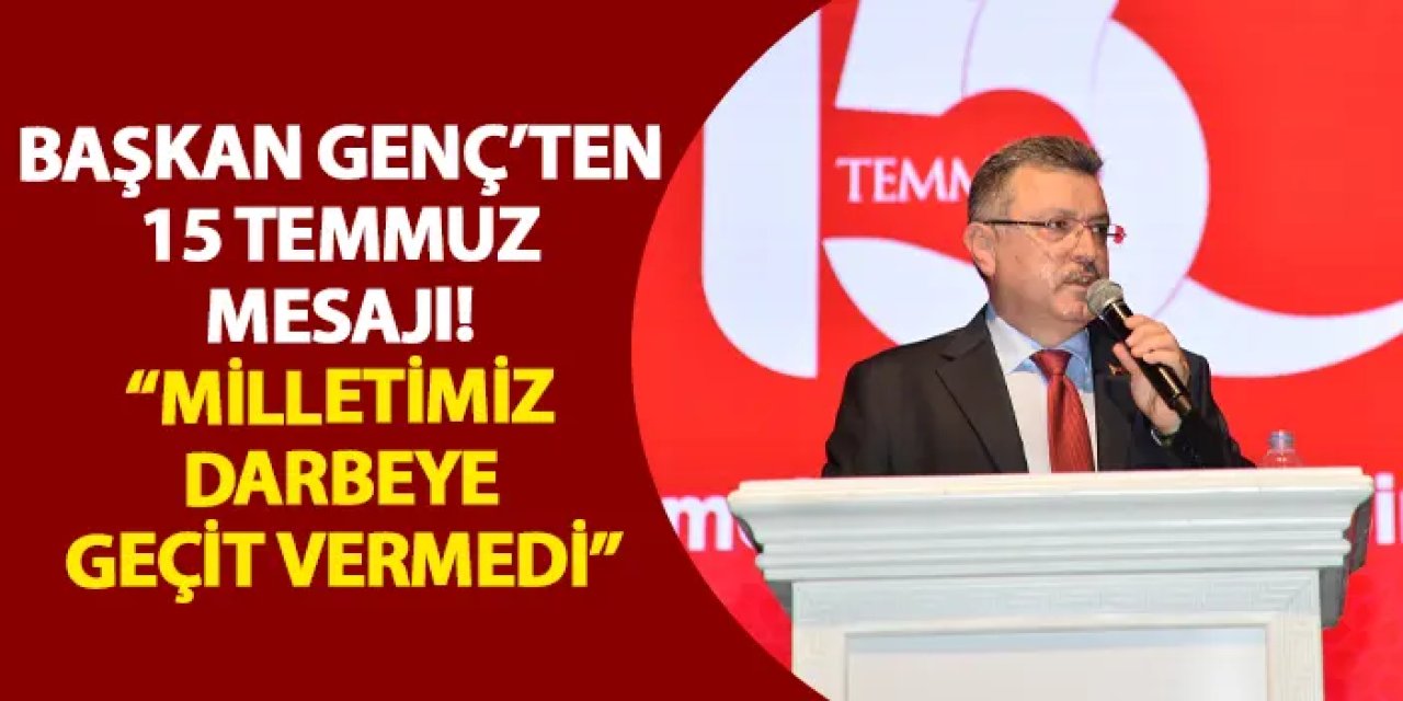 Başkan Genç’ten 15 Temmuz mesajı! “Milletimiz darbeye geçit vermedi”
