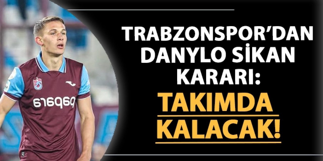 Trabzonspor'dan Danylo Sikan kararı: Takımda kalacak!