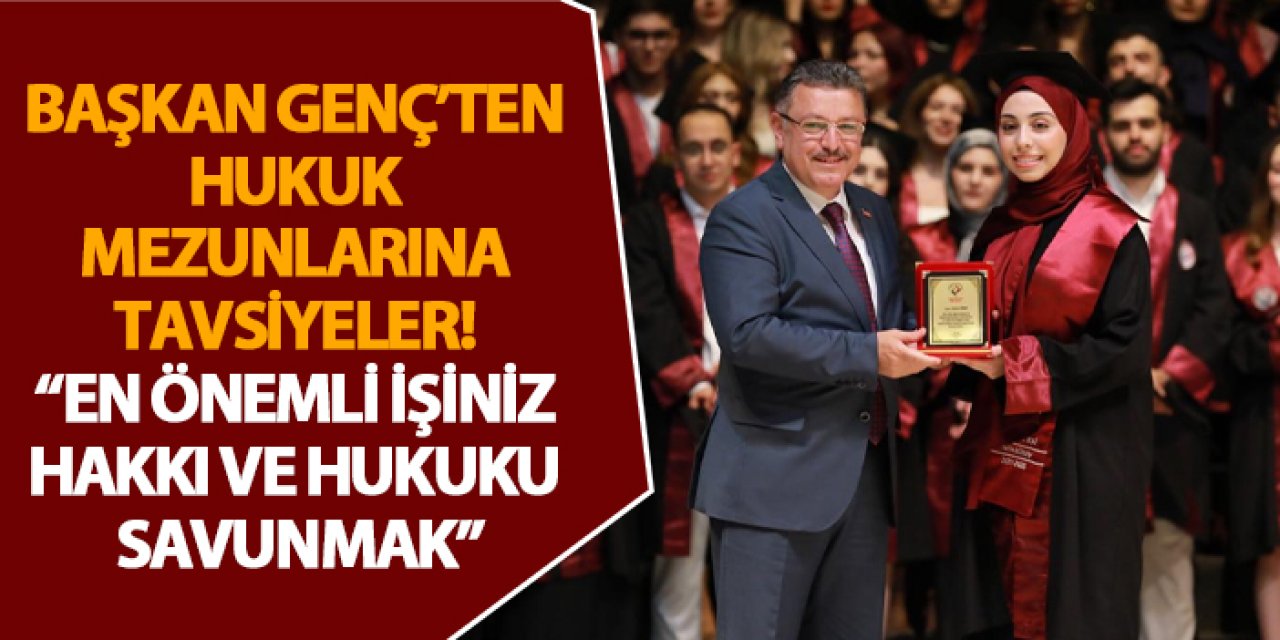 Başkan Genç’ten hukuk mezunlarına tavsiyeler! “En önemli işiniz hakkı ve hukuku savunmak”