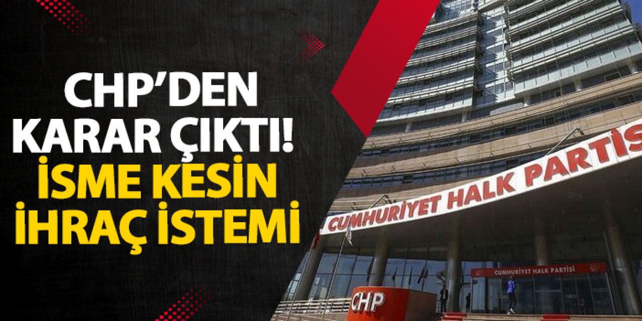 CHP’den karar çıktı!  İsme kesin ihraç istemi