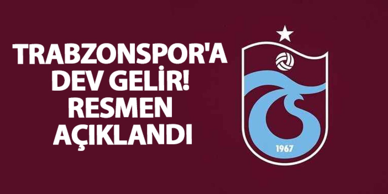 Trabzonspor'a dev gelir! Resmen açıklandı