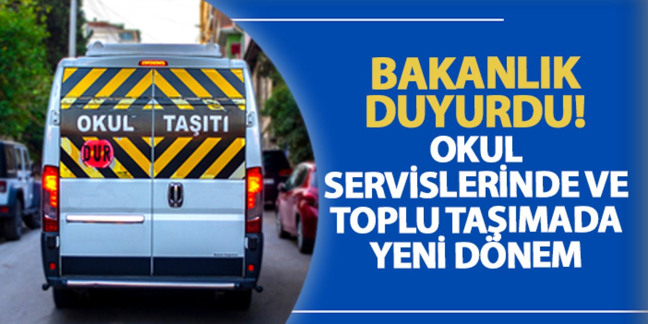 Bakanlık duyurdu! Okul servislerinde ve toplu taşımada yeni dönem