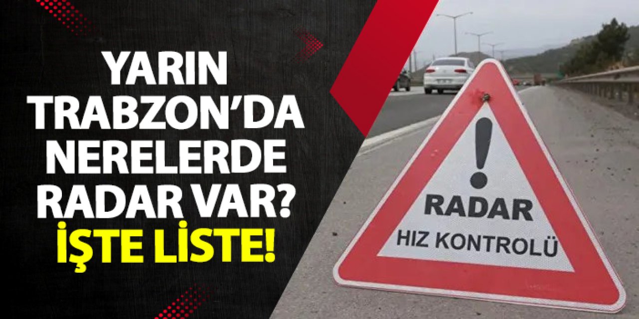 Trabzon’da 12 Temmuz’da geniş kapsamlı radar denetimi yapılacak