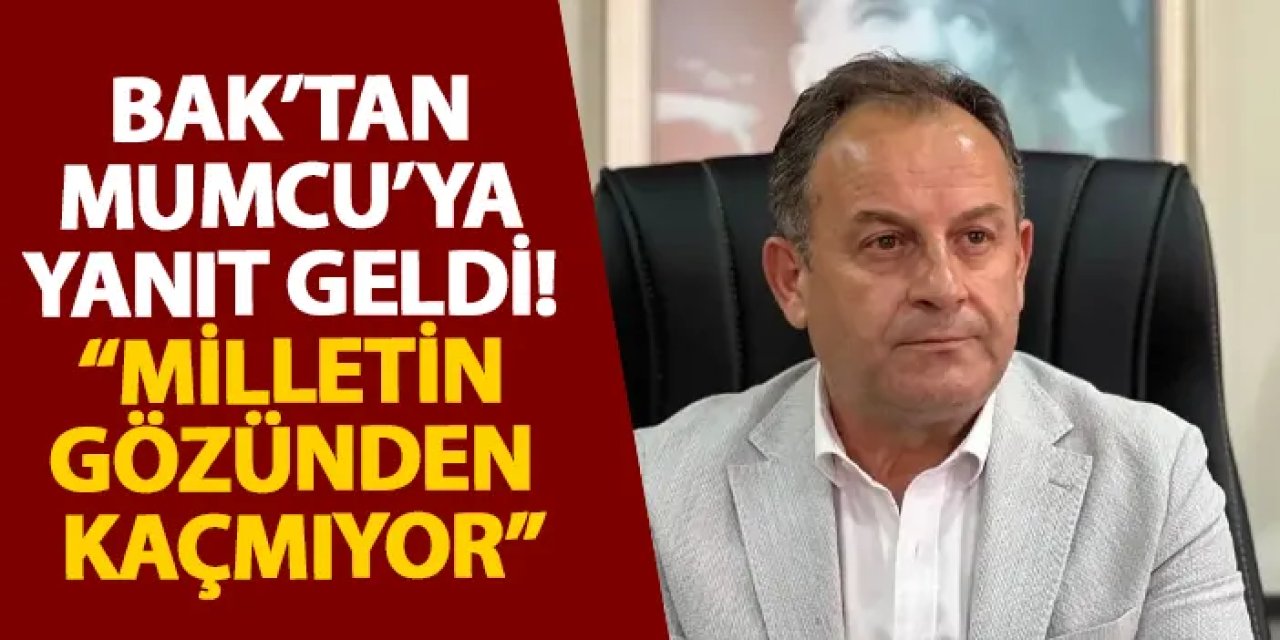 Bak’tan Mumcu’ya tepki gösterdi! “Milletin gözünden kaçmıyor”