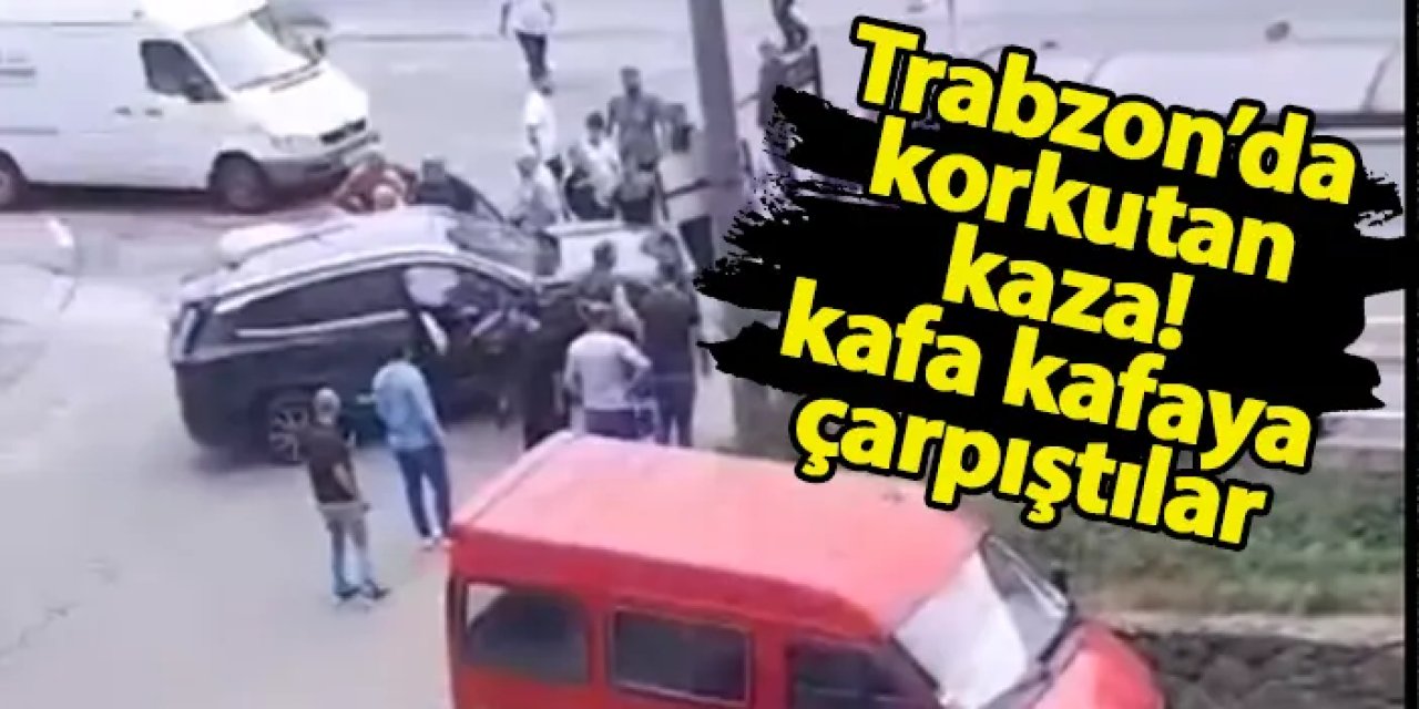 Trabzon Araklı'da korkutan kaza! Kafa kafaya çarpıştılar
