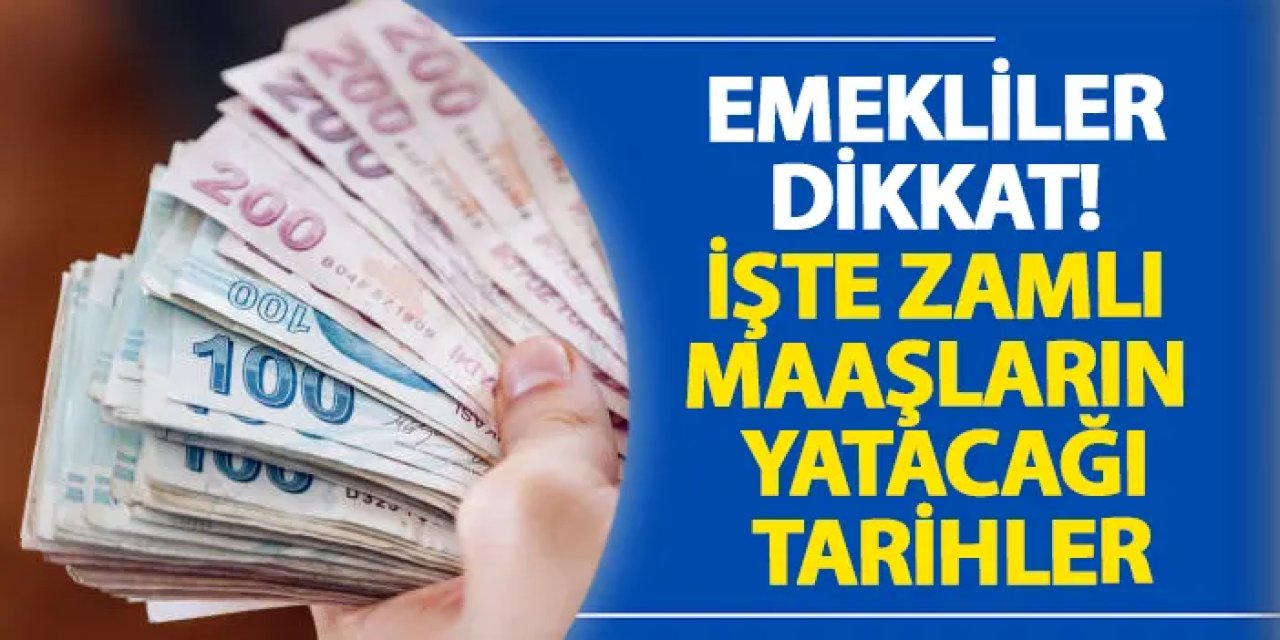 Emekliler dikkat! İşte zamlı maaşların yatacağı tarihler