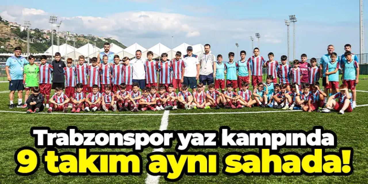 Trabzonspor yaz kampının ikinci etabı başladı: 39 takım aynı sahada buluştu