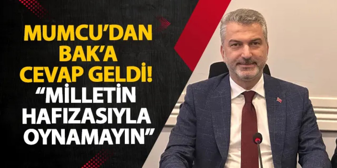 Mumcu’dan Bak’a cevap geldi! “Milletin hafızasıyla oynamayın”
