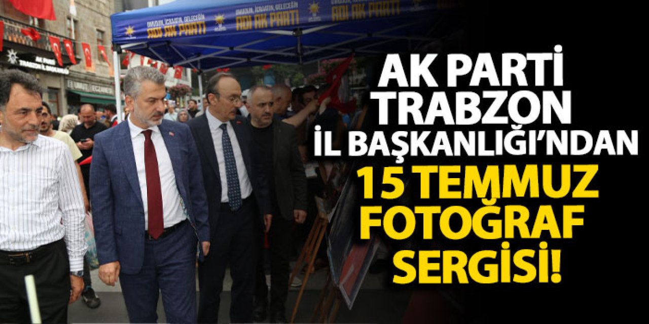 AK Parti Trabzon İl Başkanlığı’ndan 15 Temmuz fotoğraf sergisi!