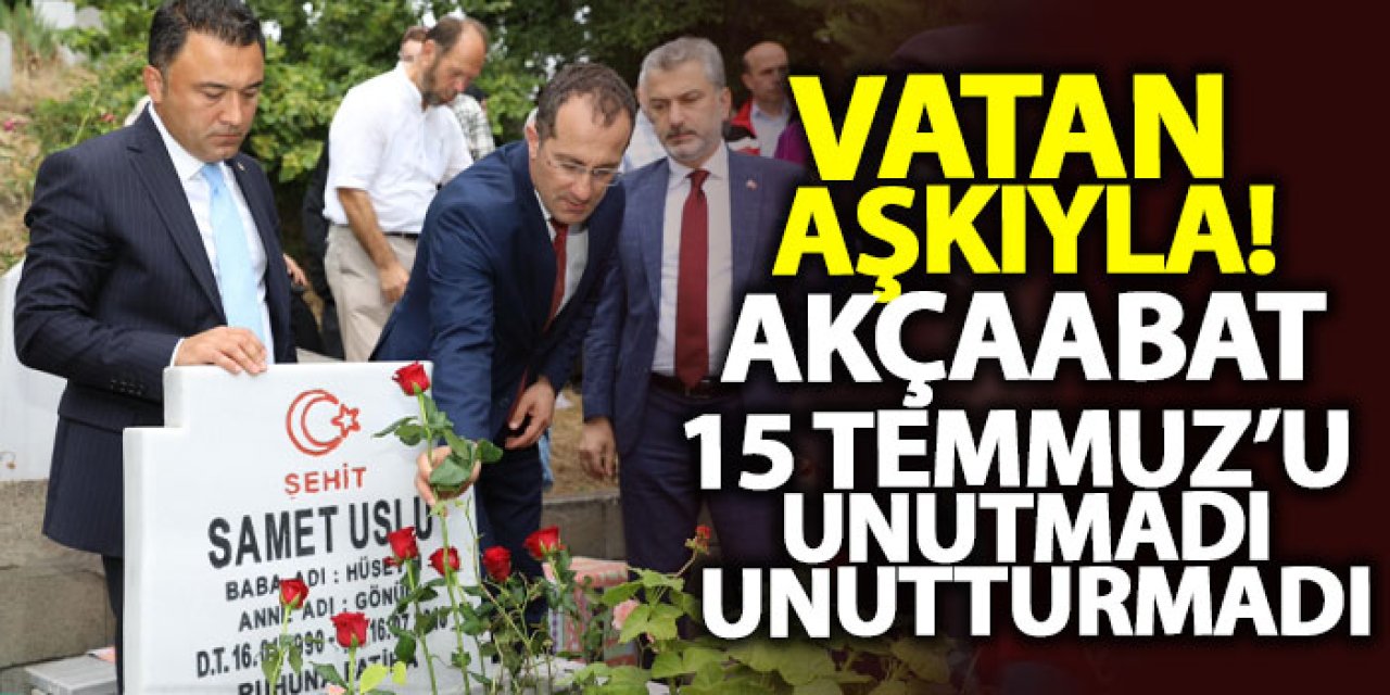 Vatan aşkıyla! Akçaabat 15 Temmuz’u unutmadı, unutturmadı